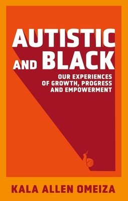 Autistic and Black - Our Experiences of Growth, Progress and Empowerment (Omeiza Kala Allen)(Paperback / softback)