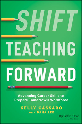 Shift Teaching Forward: Advancing Career Skills to Prepare Tomorrow's Workforce (Cassaro Kelly)(Paperback)