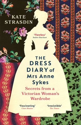 Dress Diary of Mrs Anne Sykes - Secrets from a Victorian Womans Wardrobe (Strasdin Kate)(Paperback / softback)