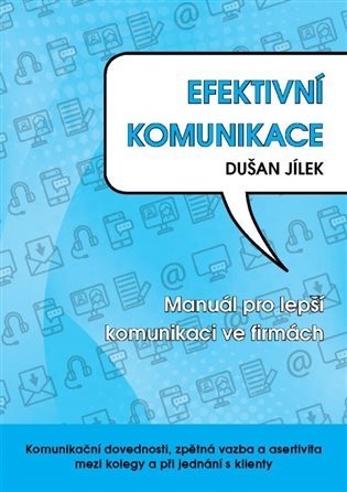 Efektivní komunikace - Manuál pro lepší komunikace ve firmách - Dušan Jílek