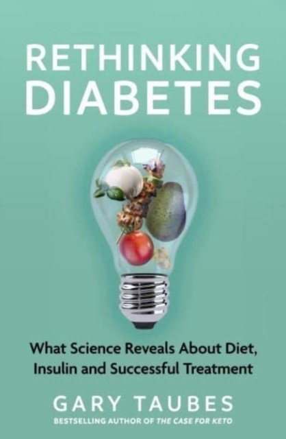 Rethinking Diabetes - What Science Reveals about Diet, Insulin and Successful Treatments (Taubes Gary)(Paperback / softback)