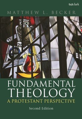 Fundamental Theology: A Protestant Perspective (Becker Matthew L.)(Paperback)