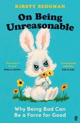 On Being Unreasonable: Why Being Bad Can Be a Force for Good (Sedgman Kirsty)(Paperback)
