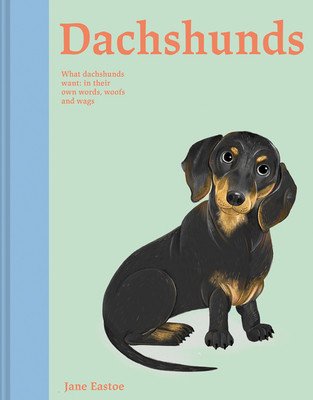 Dachshunds: What Dachshunds Want: In Their Own Words, Woofs, and Wags (Eastoe Jane)(Pevná vazba)