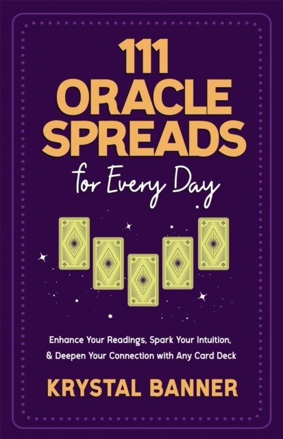 111 Oracle Spreads for Every Day - Enhance Your Readings, Spark Your Intuition & Deepen Your Connection with Any Card Deck (Banner Krystal)(Paperback / softback)