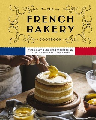 The French Bakery Cookbook: Over 85 Authentic Recipes That Bring the Boulangerie Into Your Home (Zerkel Kimberly)(Pevná vazba)