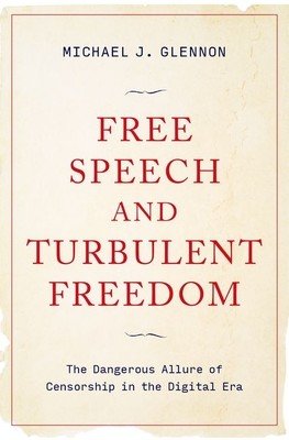 Free Speech and Turbulent Freedom: The Dangerous Allure of Censorship in the Digital Era (Glennon Michael J.)(Pevná vazba)