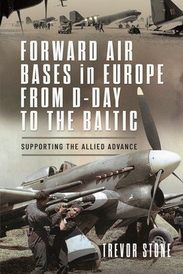 Forward Air Bases in Europe from D-Day to the Baltic: Supporting the Allied Advance (Stone Trevor)(Pevná vazba)
