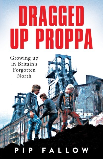 Dragged Up Proppa - Growing up in Britains Forgotten North (Fallow Pip)(Paperback / softback)