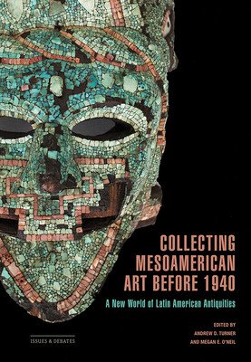 Collecting Mesoamerican Art Before 1940: A New World of Latin American Antiquities (D. Turner Andrew)(Paperback)