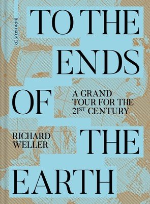 To the Ends of the Earth: A Grand Tour for the 21st Century (Weller Richard)(Pevná vazba)