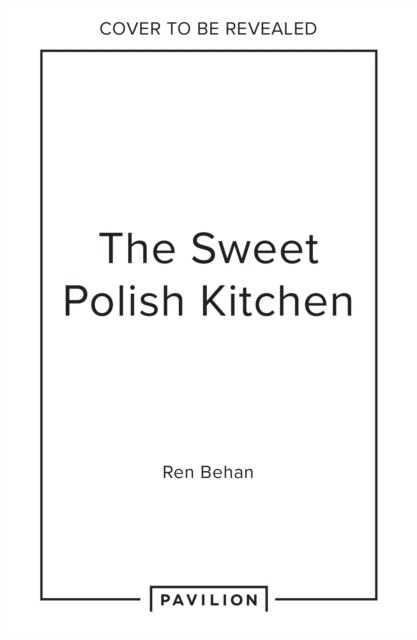 Sweet Polish Kitchen - A Celebration of Home Baking and Nostalgic Treats (Behan Ren)(Pevná vazba)