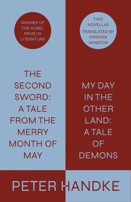 The Second Sword: A Tale from the Merry Month of May, and My Day in the Other Land: A Tale of Demons: Two Novellas (Handke Peter)(Pevná vazba)