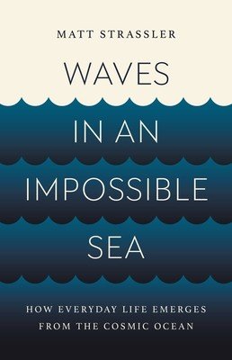 Waves in an Impossible Sea: How Everyday Life Emerges from the Cosmic Ocean (Strassler Matt)(Pevná vazba)