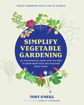 Simplify Vegetable Gardening: All the Botanical Know-How You Need to Grow More Food and Healthier Edible Plants (O'Neill Tony)(Paperback)