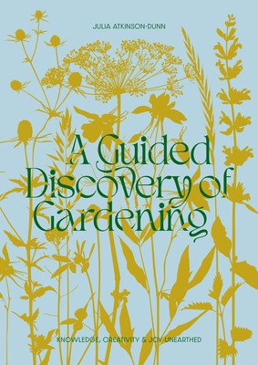 A Guided Discovery of Gardening: Knowledge, Creativity and Joy Unearthed (Atkinson-Dunn Julia)(Paperback)