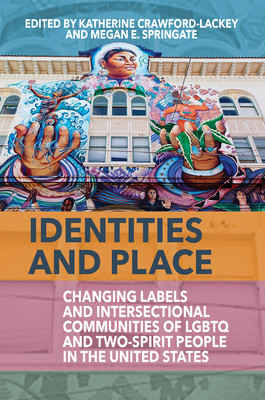 Identities and Place: Changing Labels and Intersectional Communities of LGBTQ and Two-Spirit People in the United States (Crawford-Lackey Katherine)(Paperback)