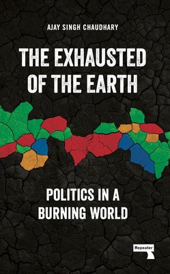 The Exhausted of the Earth: Politics in a Burning World (Chaudhary Ajay Singh)(Paperback)