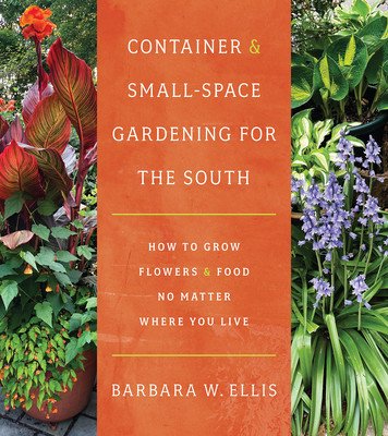 Container and Small-Space Gardening for the South: How to Grow Flowers and Food No Matter Where You Live (Ellis Barbara W.)(Paperback)