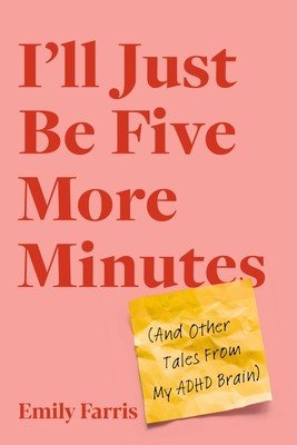 I'll Just Be Five More Minutes: And Other Tales from My ADHD Brain (Farris Emily)(Paperback)