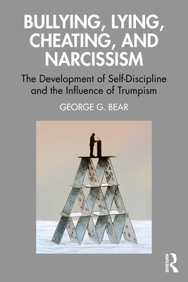 Lying, Cheating, Bullying and Narcissism: The Development of Self-Discipline and the Influence of Trumpism (Bear George G.)(Paperback)