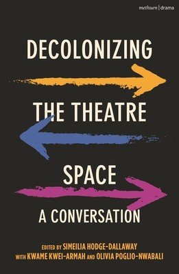 Decolonizing the Theatre Space: A Conversation (Hodge-Dallaway Simeilia)(Paperback)