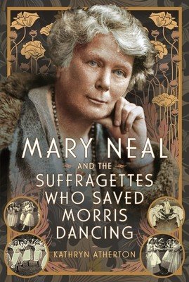 Mary Neal and the Suffragettes Who Saved Morris Dancing (Atherton Kathryn)(Pevná vazba)
