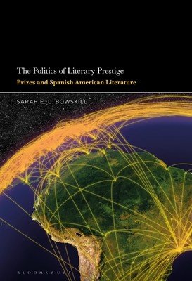 The Politics of Literary Prestige: Prizes and Spanish American Literature (Bowskill Sarah E. L.)(Pevná vazba)