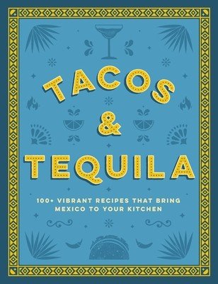 Tacos and Tequila: 100+ Vibrant Recipes That Bring Mexico to Your Kitchen (Cider Mill Press)(Pevná vazba)