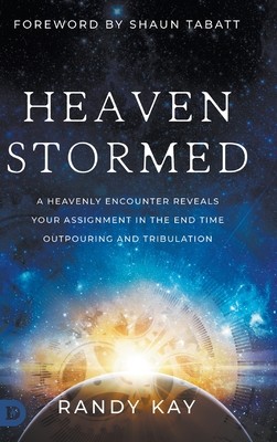 Heaven Stormed: A Heavenly Encounter Reveals Your Assignment in the End Time Outpouring and Tribulation (Kay Randy)(Pevná vazba)