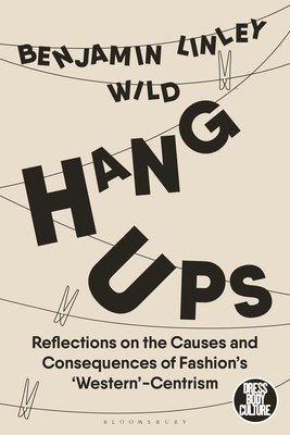 Hang-Ups: Reflections on the Causes and Consequences of Fashion's 'Western'-Centrism (Wild Benjamin Linley)(Paperback)