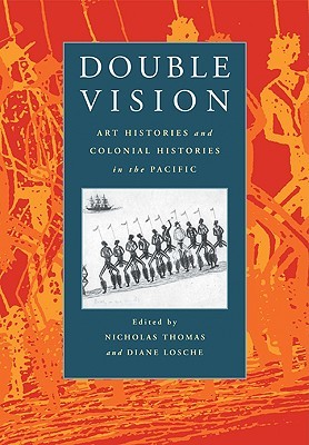 Double Vision: Art Histories and Colonial Histories in the Pacific (Thomas Nicholas)(Paperback)