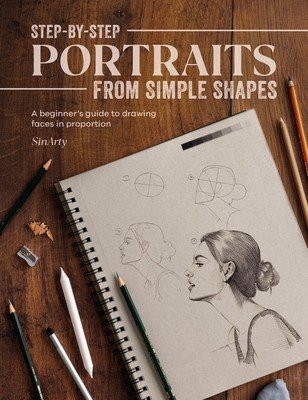 Step-By-Step Portraits from Simple Shapes: A Beginner's Guide to Drawing Faces and Figures in Proportion (Sinarty)(Paperback)
