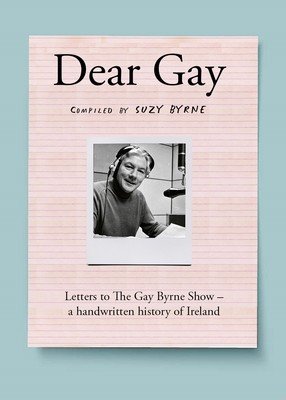 Dear Gay: Letters to the Gay Byrne Show - A Handwritten History of Ireland (Byrne Suzy)(Pevná vazba)