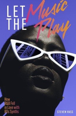 Let the Music Play: How R&B Fell in Love with 80s Synths (Vass Steven)(Paperback)
