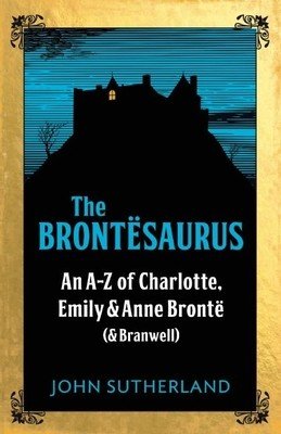 Brontesaurus - An AZ of Charlotte, Emily and Anne Bronte (and Branwell) (Sutherland Jon)(Pevná vazba)