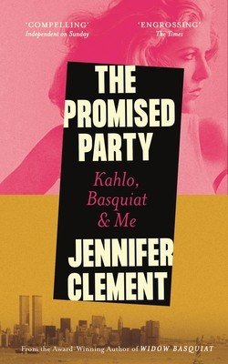 The Promised Party: Kahlo, Basquiat and Me (Clement Jennifer)(Pevná vazba)