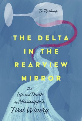 The Delta in the Rearview Mirror: The Life and Death of Mississippi's First Winery (Rushing Di)(Pevná vazba)
