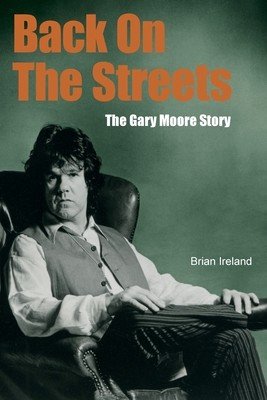 Back On The Streets: The Gary Moore Story (Ireland Brian)(Paperback)