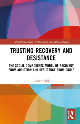 Trusting Recovery and Desistance: The Social Components Model of Recovery from Addiction and Desistance from Crime (Hall Lauren)(Pevná vazba)