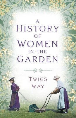 A History of Women in the Garden (Way Twigs)(Paperback)