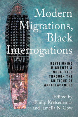Modern Migrations, Black Interrogations: Revisioning Migrants and Mobilities through the Critique of Antiblackness (Kretsedemas Philip)(Paperback)
