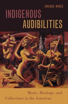 Indigenous Audibilities: Music, Heritage, and Collections in the Americas (Minks Amanda)(Paperback)