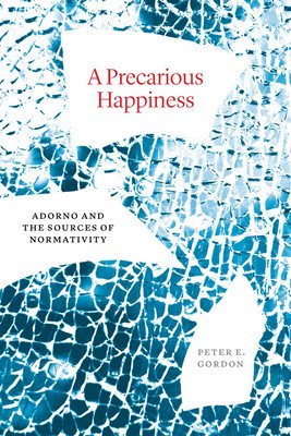 A Precarious Happiness: Adorno and the Sources of Normativity (Gordon Peter E.)(Pevná vazba)