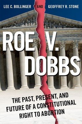 Roe V. Dobbs: The Past, Present, and Future of a Constitutional Right to Abortion (Bollinger Lee C.)(Paperback)