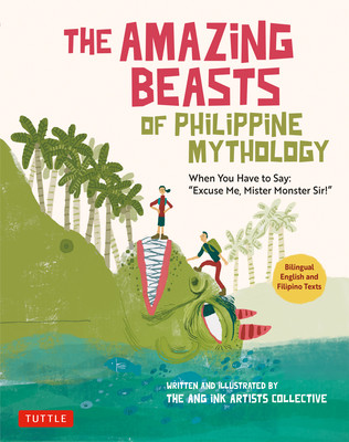The Amazing Beasts of Philippine Mythology: When You Have to Say: Excuse Me, Mister Monster Sir! (Bilingual English and Filipino Texts) (The Ang Ink Artists Collective)(Paperback)