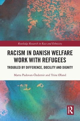Racism in Danish Welfare Work with Refugees: Troubled by Difference, Docility and Dignity (Padovan-zdemir Marta)(Paperback)