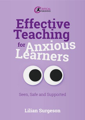 Effective Teaching for Anxious Learners: Seen, Safe and Supported (Surgeson Lilian)(Paperback)