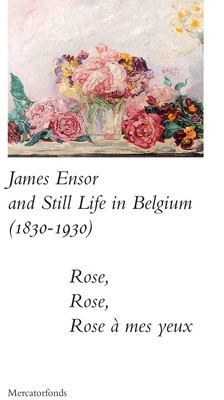 James Ensor and Stillife in Belgium: 1830-1930: Rose, Rose, Rose a Mes Yeux (Taevernier Sabine)(Paperback)