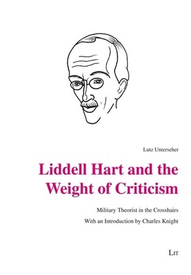 Liddell Hart and the Weight of Criticism: Military Theorist in the Crosshairs. with an Introduction by Charles Knight (Unterseher Lutz)(Paperback)